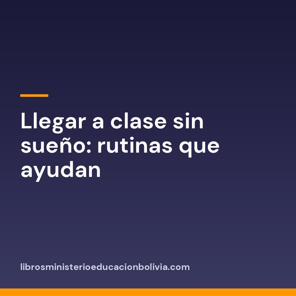 Llegar a clase sin sueño: rutinas que ayudan