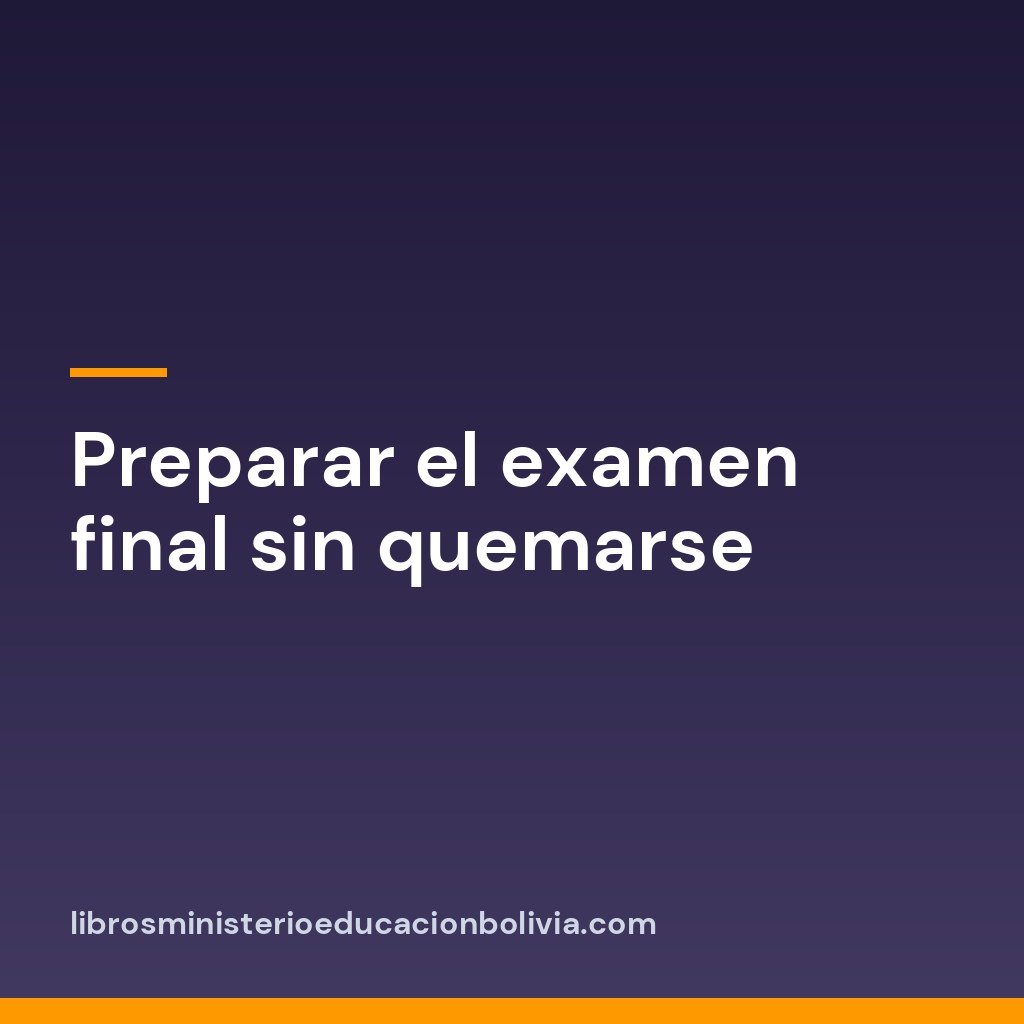 Preparar el examen final sin quemarse